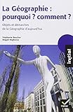 La Géographie : pourquoi ? comment ? : Objets et démarches de la géographie d'aujourd'hui