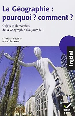 Beucher La géographie : pourquoi ? comment ? : Objets et démarches de la géographie d'aujourd'hui
