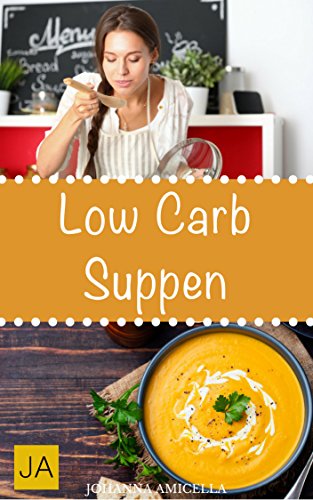 Download Low Carb Suppen - 30 leckere, schnelle und einfache Rezepte die Ihnen dabei helfen die nervenden Kilos loszuwerden!: Mit kohlenhydratfreien Suppen schnell und einfach abnehmen! Download Low Carb Suppen - 30 leckere, schnelle und einfache Rezepte die Ihnen dabei helfen die nervenden Kilos loszuwerden!: Mit kohlenhydratfreien Suppen schnell und einfach abnehmen!