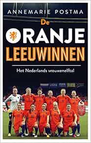 De Oranje Leeuwinnen Het Nederlands Vrouweneftal Het Nederlands Vrouwenelftal Amazon Co Uk Postma Annemarie 9789026337710 Books
