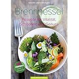 Brennnessel: Rezepte für Vitalität, Schönheit und Genuss