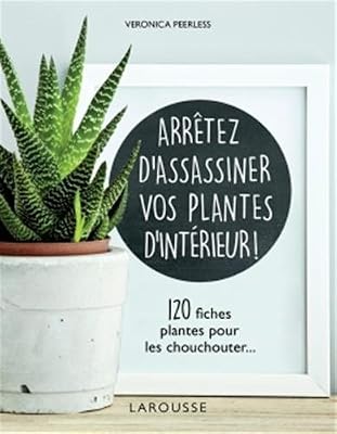 Larousse Arrêtez d'assassiner vos plantes d'intérieur