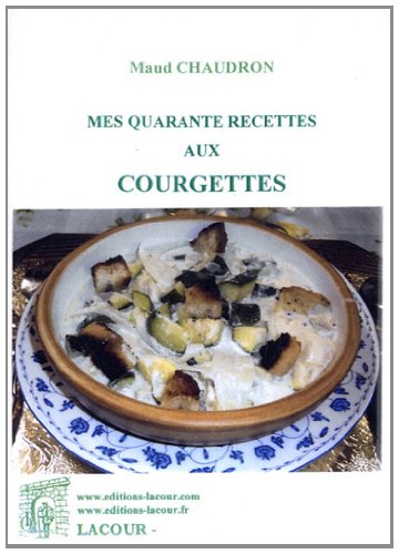Mes quarante recettes aux courgettes francais Mes quarante recettes aux courgettes francais