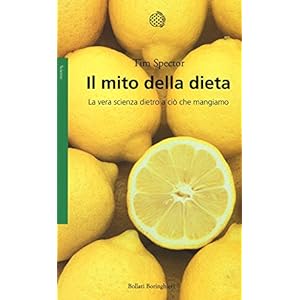 Il mito della dieta. La vera scienza dietro a ciò che mangiamo