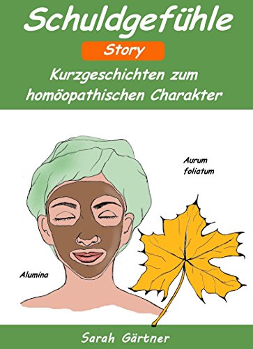 Schuldgefühle - Story. Die 27 besten Mittel zur Selbstbehandlung mit Homöopathie. Fühle dich frei von Schuld. Selbsthilfe für mehr inneren Frieden und weniger Selbstvorwürfe