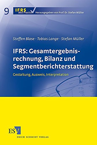 IFRS: Gesamtergebnisrechnung, Bilanz und Segmentberichterstattung: Gestaltung, Ausweis, Interpretation (IFRS Best Practice, Band 9)