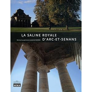 La Saline royale d'Arc-et-Senans : Site inscrit au patrimoine mondial de l'UNESCO