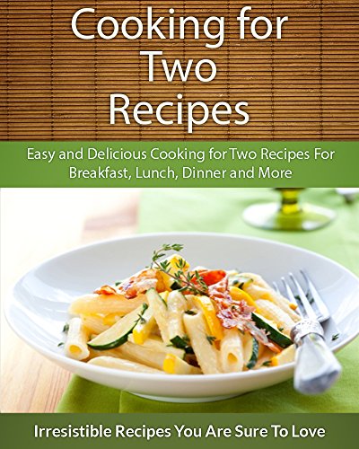 Download Cooking for Two Recipes: Easy and Delicious Cooking for Two Recipes For Breakfast, Lunch, Dinner and More (The Easy Recipe) Download Cooking for Two Recipes: Easy and Delicious Cooking for Two Recipes For Breakfast, Lunch, Dinner and More (The Easy Recipe)