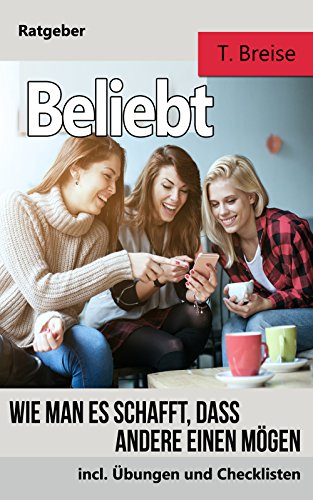 Download BELIEBT: Wie man es schafft, dass andere einen mögen (Die Kunst, beliebt und sympathisch zu werden) Download BELIEBT: Wie man es schafft, dass andere einen mögen (Die Kunst, beliebt und sympathisch zu werden)