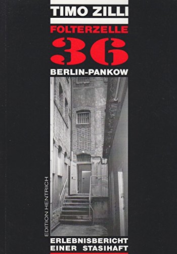 Folterzelle 36 Berlin-Pankow: Erlebnisbericht einer Stasi-Haft