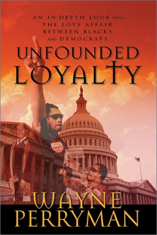 Unfounded Loyalty: An In-Depth Look into the Love Affair Between Blacks and Democrats por Wayne Perryman