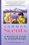 Image de Common Scents: A Practical Guide to Aromatherapy