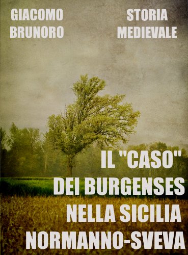 Il "caso" dei Burgenses nella Sicilia Normanno-Sveva (Storia Medievale Vol. 1) Il "caso" dei Burgenses nella Sicilia Normanno-Sveva (Storia Medievale Vol. 1)