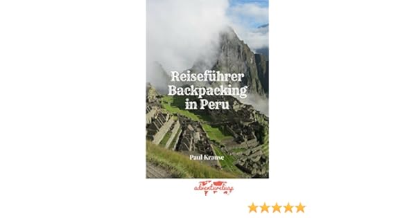 Reiseführer Backpacking In Peru Für Backpacker Abenteurer Und Individual Reisende - 