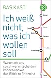 Image de Ich weiß nicht, was ich wollen soll: Warum wir uns so schwer entscheiden können und wo das Glück
