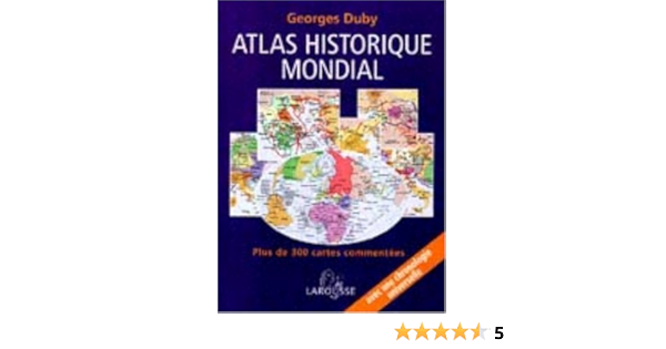 Amazon Fr Atlas Historique Mondial Plus De 300 Cartes Commentees Une Chronologie Universelle Duby Georges Livres
