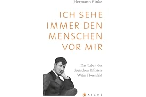 Ich sehe immer den Menschen vor mir: Das Leben des deutschen Offiziers Wilm Hosenfeld. Eine Biographie
