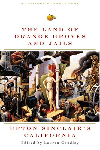 The Land of Orange Groves and Jails: Upton Sinclair's California (California Legacy Book)