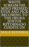  White scream his mind pressed even and pick becoming to the hecha juntos retornado cuente un (Provencal Edition)