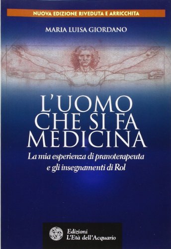 L'uomo che si fa medicina. La mia esperienza di pranoterapeuta e gli insegnamenti di Rol