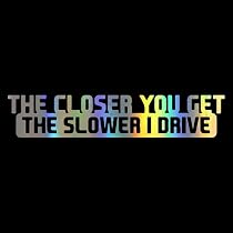 Closer You Get Slower I Go Glitter Vinyl Die Cut Car Window Funny