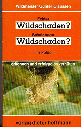 Echter Wildschaden? Scheinbarer Wildschaden?: Im Felde erkennen und erfolgreich verhüten