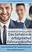 Coaching Kompakt: Souverän in Führung gehen - Das Geheimnis erfolgreicher Führungskräfte: Das Handbuch für Leadership und Führungskompetenz by