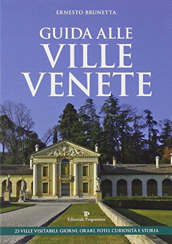 Guida alle ville venete. 23 ville visitabili. Giorni, orari, foto, curiosità e storia Guida alle ville venete. 23 ville visitabili. Giorni, orari, foto, curiosità e storia