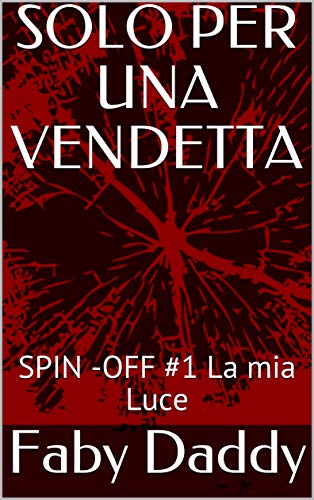 SOLO PER UNA VENDETTA: SPIN -OFF #1 La mia Luce libro
