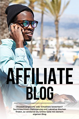 Affiliate Blog Produktvergleiche oder Emailliste bewerben? Suchmaschinen-Optimierung und Lukrative Nischen finden, so verdienst Du Online Geld mit Deinem eigenen Blog