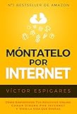  Móntatelo Por Internet: Cómo Emprender Tus Negocios Online, Ganar Dinero por Internet y Vivir La Vida Que Sueñas