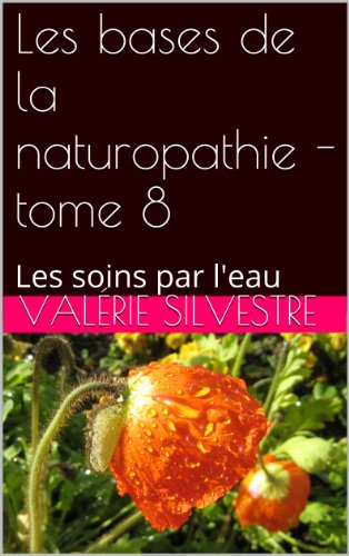 Download Les bases de la naturopathie - hygiène de vie 8: Les soins par l'eau