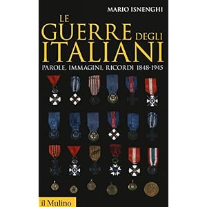 Le guerre degli italiani. Parole, immagini, ricordi 1848-1945 Le guerre degli italiani. Parole, immagini, ricordi 1848-1945