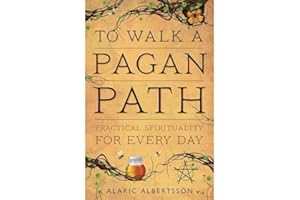 To Walk a Pagan Path: Practical Spirituality for Every Day