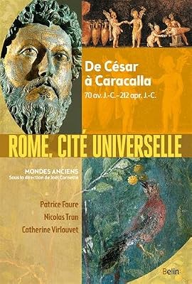 Rome, cité universelle : De César à Caracalla - 70 av J.-C. - 212 apr. J.-C