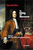 Ein König aus Hannover: Georg I. - Der erste Welfe auf englischem Thron by