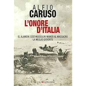 L'onore d'Italia: El Alamein: così Mussolini mandò al massacro la meglio gioventù