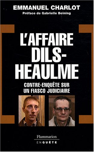L'Affaire Dils-Heaulme : Contre-enquête sur un fiasco judiciaire L'Affaire Dils-Heaulme : Contre-enquête sur un fiasco judiciaire
