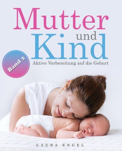 Download Mutter und Kind: Aktive Vorbereitung auf die Geburt - Worauf Sie zum Ende Ihrer Schwangerschaft achten sollten - Band 2 Download Mutter und Kind: Aktive Vorbereitung auf die Geburt - Worauf Sie zum Ende Ihrer Schwangerschaft achten sollten - Band 2