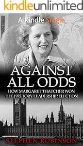 Against All Odds: How Margaret Thatcher Won the 1975 Tory Leadership Election (Kindle Single)