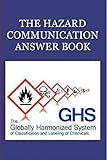 Image de The Hazard Communication Answer Book - The Employers Guide That Answers Every Question about The New Hazard Communication Standard/GHS and More! (Answ