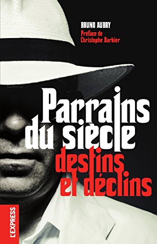 Parrains du siècle, destins et déclins Parrains du siècle, destins et déclins
