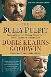 The Bully Pulpit: Theodore Roosevelt, William Howard Taft, and the Golden Age of Journalism by 
