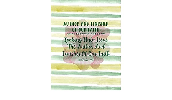 Author And Finisher Of Our Faith Looking Unto Jesus The Author And Finisher Of Our Faith Hebrews 12 2 Names Of Jesus Bible Verse Quote Cover Composition Notebook Large Amazon Co Uk For All Journals