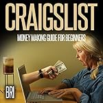 Craigslist: Money Making Guide for Beginners: How to Make Money Online