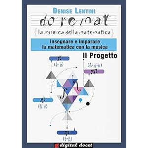 Doremat - La Musica della Matematica - Il Progetto: Insegnare e imparare la Matematica con la Musica (Digital Docet - Risorse didattiche digitali) Doremat - La Musica della Matematica - Il Progetto: Insegnare e imparare la Matematica con la Musica (Digital Docet - Risorse didattiche digitali)