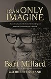 I Can Only Imagine: Die wahre Geschichte hinter dem Erfolgshit und dem gleichnamigen Kinofilm by Bart Millard, Robert Noland