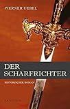 Der Scharfrichter: Historischer Roman von Werner Uebel