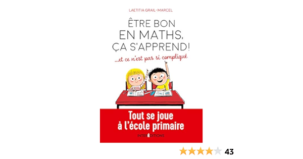 Être Bon En Maths, Ça S'apprend ! ... Et Ce N'est Pas Si Compliqué : Tout  Se Joue À L'école Primaire (Hors Collection) Ebook : Grail, Laetitia,  Maraï, Rachid: Amazon.fr: Boutique Kindle