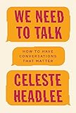 We Need To Talk: How to Have Conversations That Matter by 